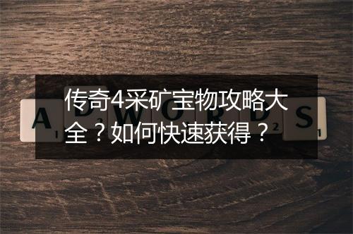 传奇4采矿宝物攻略大全？如何快速获得？