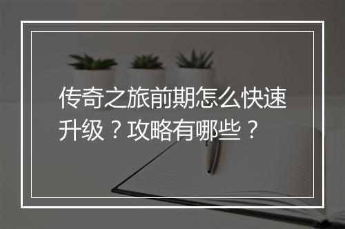 传奇之旅前期怎么快速升级？攻略有哪些？