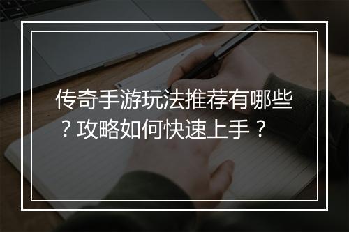 传奇手游玩法推荐有哪些？攻略如何快速上手？