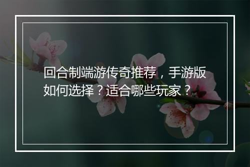 回合制端游传奇推荐，手游版如何选择？适合哪些玩家？