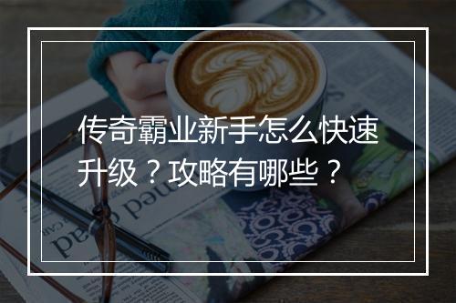 传奇霸业新手怎么快速升级？攻略有哪些？