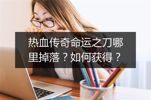 热血传奇命运之刀哪里掉落？如何获得？