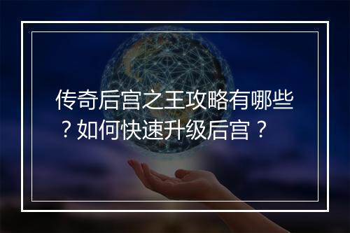 传奇后宫之王攻略有哪些？如何快速升级后宫？