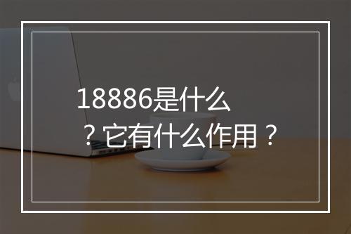 18886是什么？它有什么作用？
