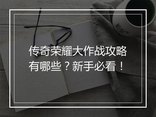 传奇荣耀大作战攻略有哪些？新手必看！