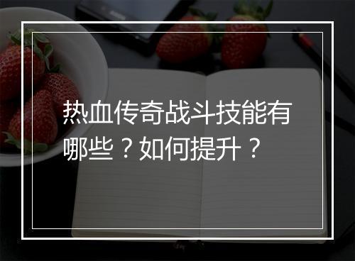 热血传奇战斗技能有哪些？如何提升？