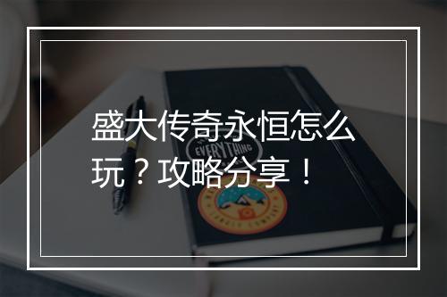 盛大传奇永恒怎么玩？攻略分享！