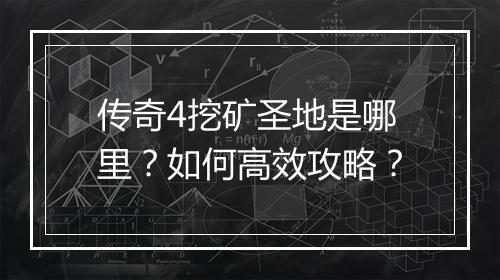 传奇4挖矿圣地是哪里？如何高效攻略？