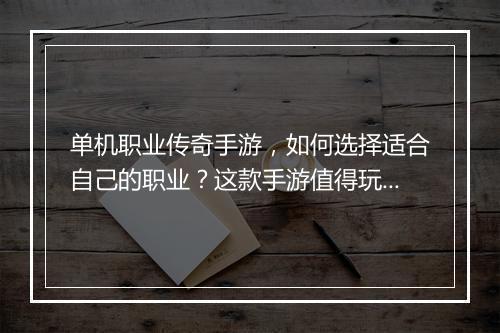 单机职业传奇手游，如何选择适合自己的职业？这款手游值得玩吗？