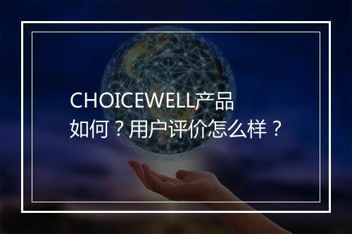 CHOICEWELL产品如何？用户评价怎么样？