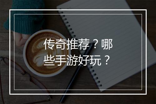 传奇推荐？哪些手游好玩？