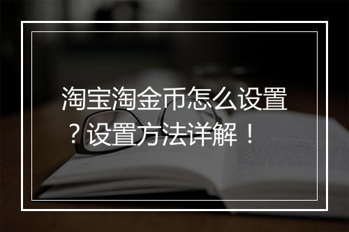 淘宝淘金币怎么设置？设置方法详解！