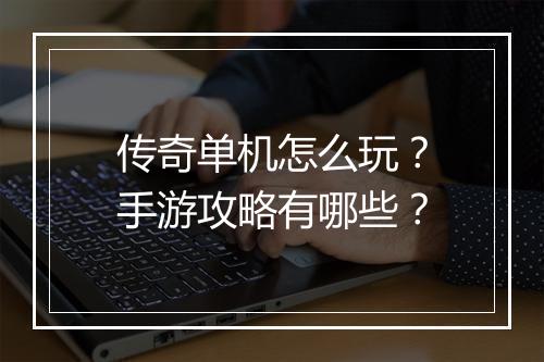 传奇单机怎么玩？手游攻略有哪些？