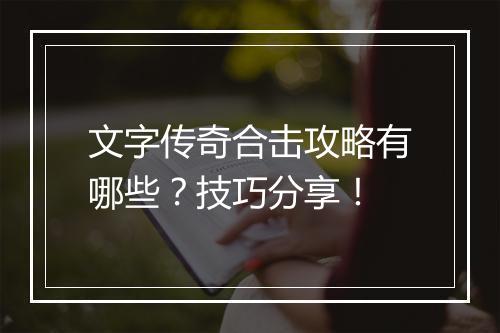 文字传奇合击攻略有哪些？技巧分享！