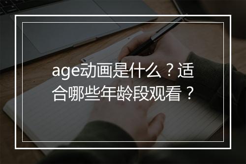 age动画是什么？适合哪些年龄段观看？