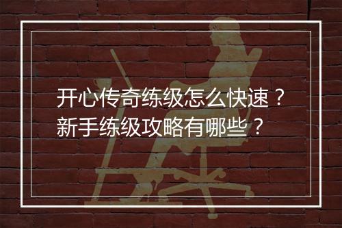 开心传奇练级怎么快速？新手练级攻略有哪些？
