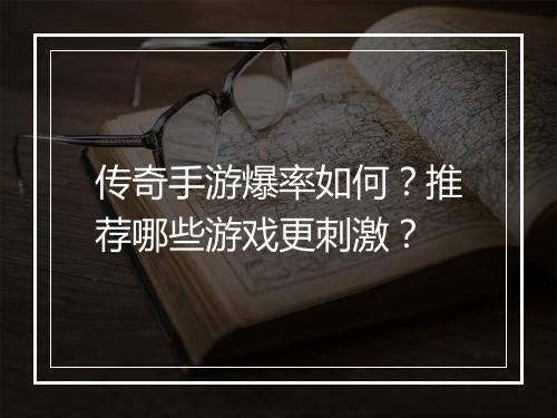 传奇手游爆率如何？推荐哪些游戏更刺激？