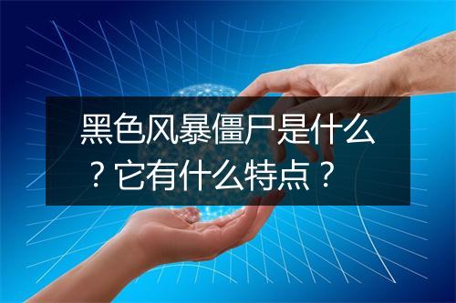 黑色风暴僵尸是什么？它有什么特点？