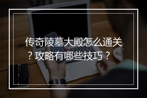 传奇陵墓大殿怎么通关？攻略有哪些技巧？