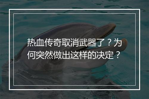 热血传奇取消武器了？为何突然做出这样的决定？