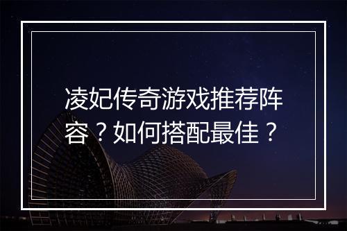 凌妃传奇游戏推荐阵容？如何搭配最佳？