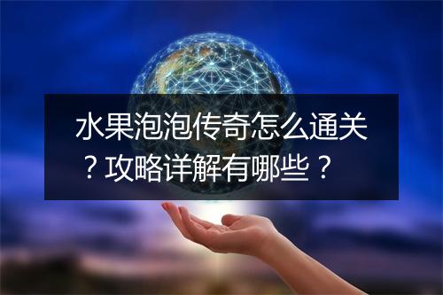 水果泡泡传奇怎么通关？攻略详解有哪些？