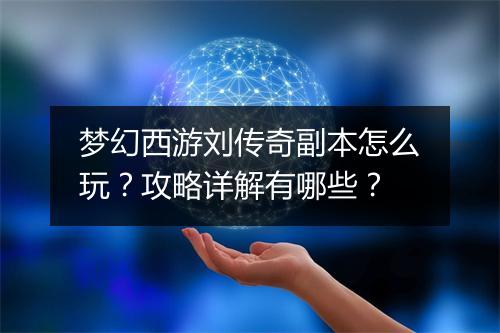 梦幻西游刘传奇副本怎么玩？攻略详解有哪些？