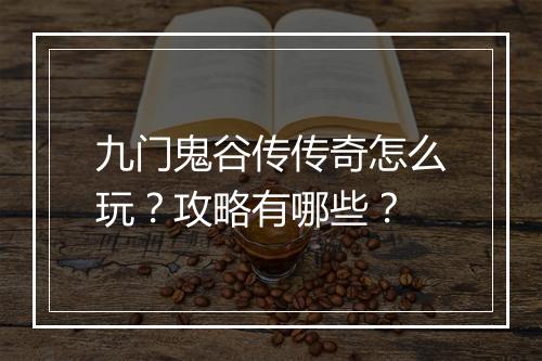九门鬼谷传传奇怎么玩？攻略有哪些？