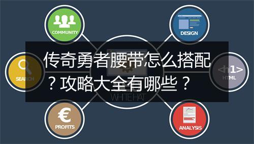 传奇勇者腰带怎么搭配？攻略大全有哪些？