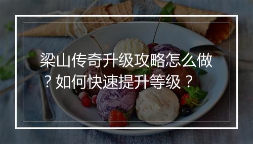 梁山传奇升级攻略怎么做？如何快速提升等级？