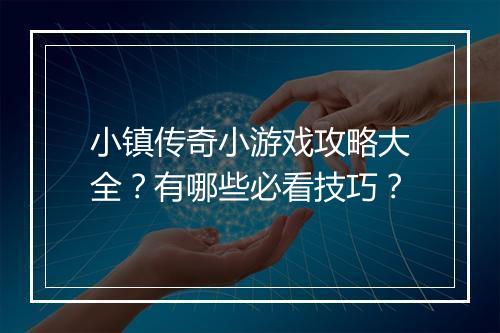 小镇传奇小游戏攻略大全？有哪些必看技巧？