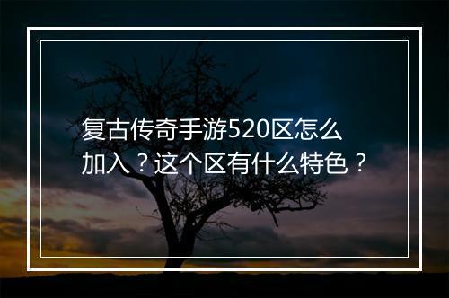 复古传奇手游520区怎么加入？这个区有什么特色？