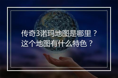 传奇3诺玛地图是哪里？这个地图有什么特色？