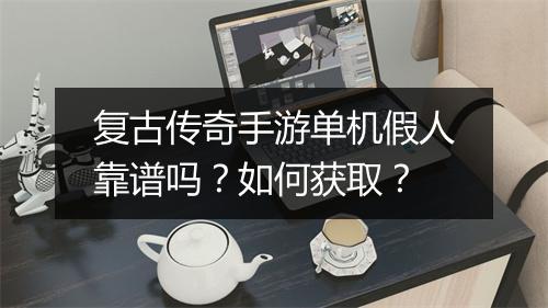 复古传奇手游单机假人靠谱吗？如何获取？