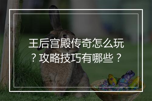 王后宫殿传奇怎么玩？攻略技巧有哪些？