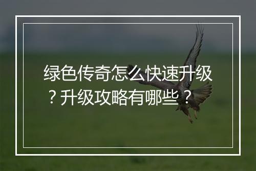绿色传奇怎么快速升级？升级攻略有哪些？