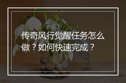 传奇风行觉醒任务怎么做？如何快速完成？