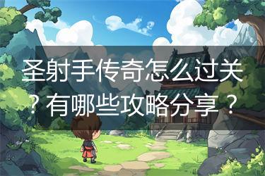 圣射手传奇怎么过关？有哪些攻略分享？