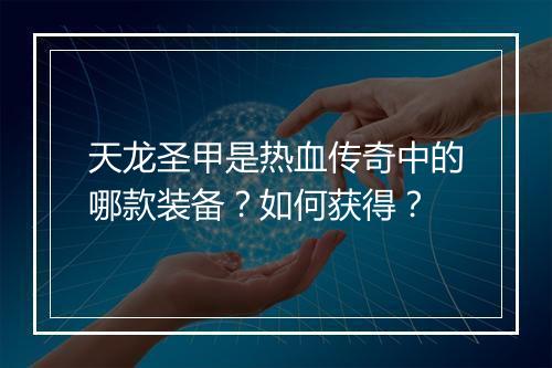 天龙圣甲是热血传奇中的哪款装备？如何获得？