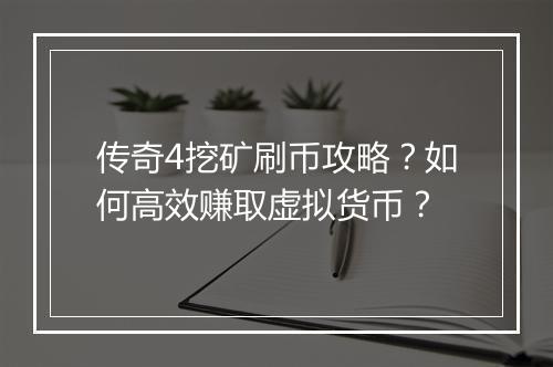 传奇4挖矿刷币攻略？如何高效赚取虚拟货币？