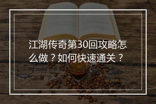 江湖传奇第30回攻略怎么做？如何快速通关？