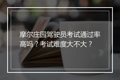 摩尔庄园驾驶员考试通过率高吗？考试难度大不大？