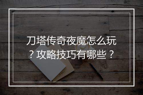 刀塔传奇夜魔怎么玩？攻略技巧有哪些？