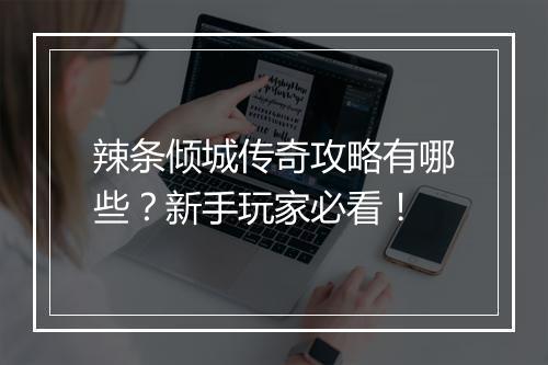 辣条倾城传奇攻略有哪些？新手玩家必看！