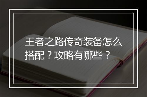 王者之路传奇装备怎么搭配？攻略有哪些？