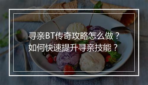 寻亲BT传奇攻略怎么做？如何快速提升寻亲技能？