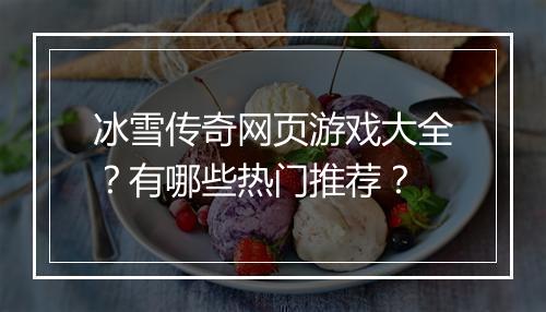 冰雪传奇网页游戏大全？有哪些热门推荐？