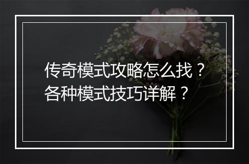 传奇模式攻略怎么找？各种模式技巧详解？