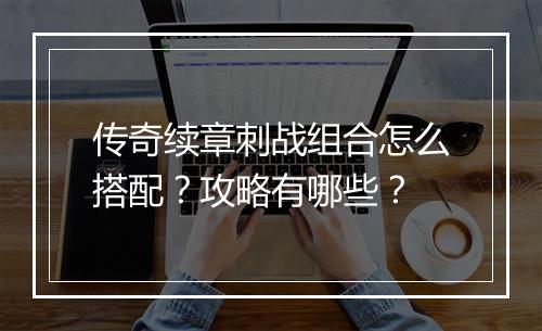 传奇续章刺战组合怎么搭配？攻略有哪些？