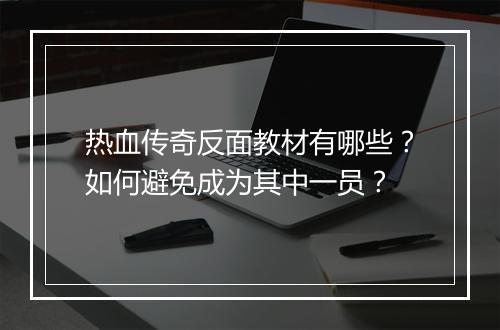热血传奇反面教材有哪些？如何避免成为其中一员？